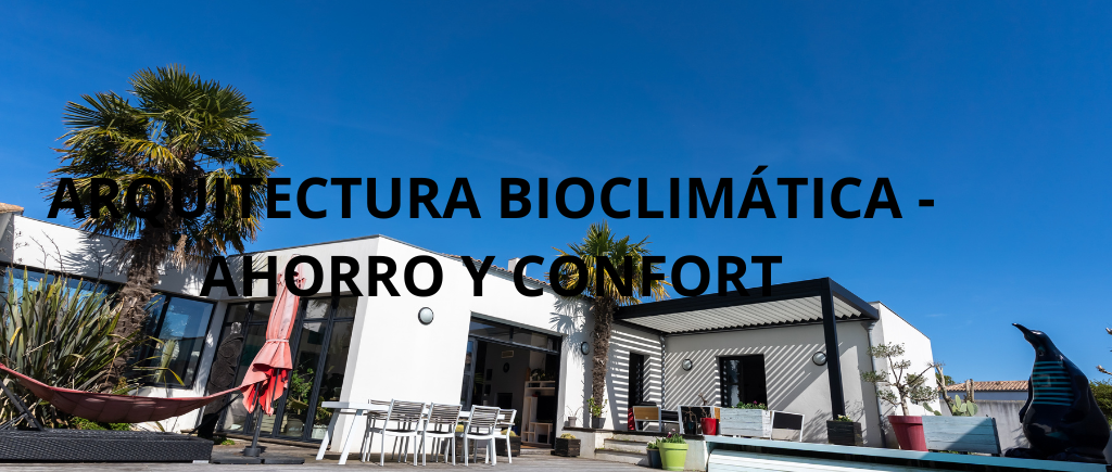 ARQUITECTURA BIOCLIMÁTICA - AHORRO Y CONFORT